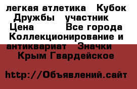 17.1) легкая атлетика : Кубок Дружбы  (участник) › Цена ­ 149 - Все города Коллекционирование и антиквариат » Значки   . Крым,Гвардейское